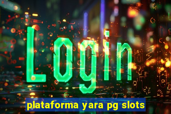 plataforma yara pg slots